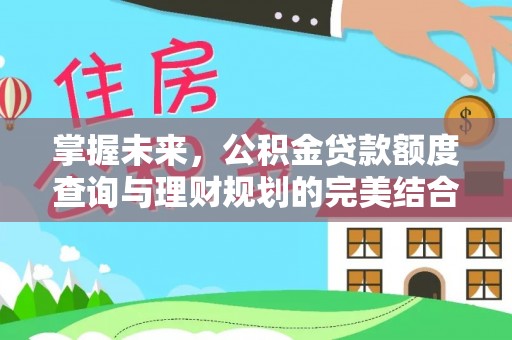 钟楼掌握未来，公积金贷款额度查询与理财规划的完美结合