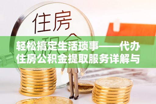 钟楼轻松搞定生活琐事——代办住房公积金提取服务详解与实用指南