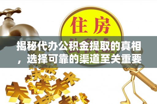 钟楼揭秘代办公积金提取的真相，选择可靠的渠道至关重要