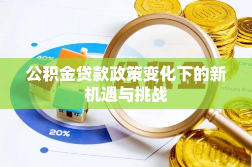 钟楼公积金贷款政策变化下的新机遇与挑战