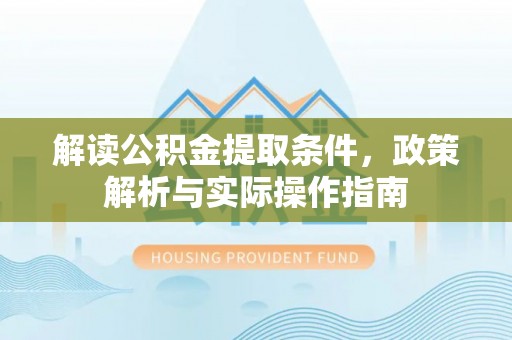 钟楼解读公积金提取条件，政策解析与实际操作指南