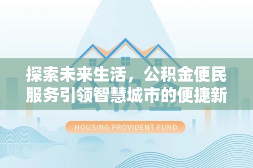 钟楼探索未来生活，公积金便民服务引领智慧城市的便捷新体验