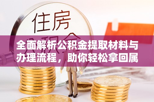 钟楼全面解析公积金提取材料与办理流程，助你轻松拿回属于自己的钱