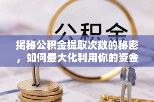 钟楼揭秘公积金提取次数的秘密，如何最大化利用你的资金