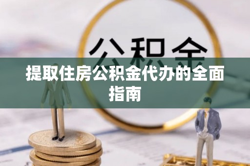 钟楼提取住房公积金代办的全面指南