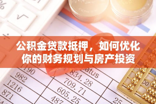 钟楼公积金贷款抵押，如何优化你的财务规划与房产投资