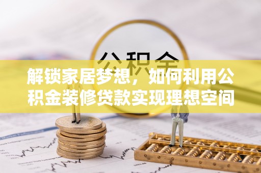 钟楼解锁家居梦想，如何利用公积金装修贷款实现理想空间