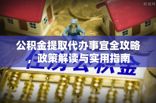 钟楼公积金提取代办事宜全攻略，政策解读与实用指南