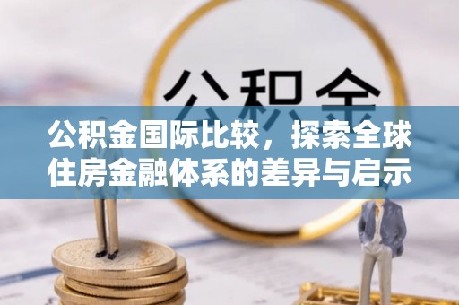 钟楼公积金国际比较，探索全球住房金融体系的差异与启示