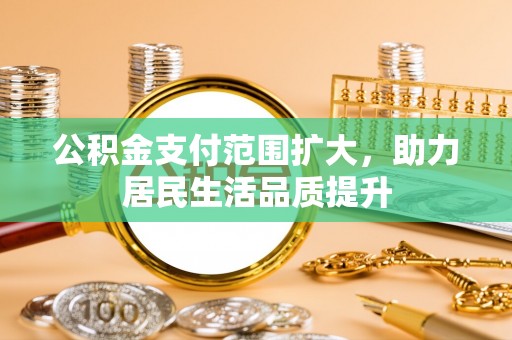 钟楼公积金支付范围扩大，助力居民生活品质提升