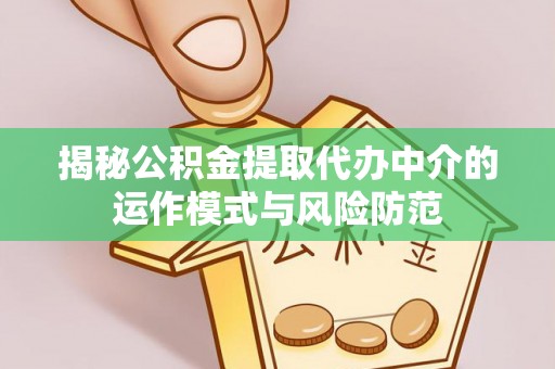 钟楼揭秘公积金提取代办中介的运作模式与风险防范