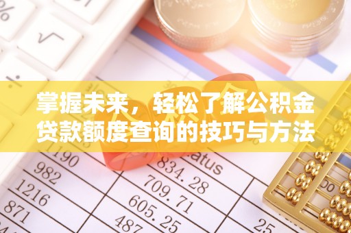 钟楼掌握未来，轻松了解公积金贷款额度查询的技巧与方法