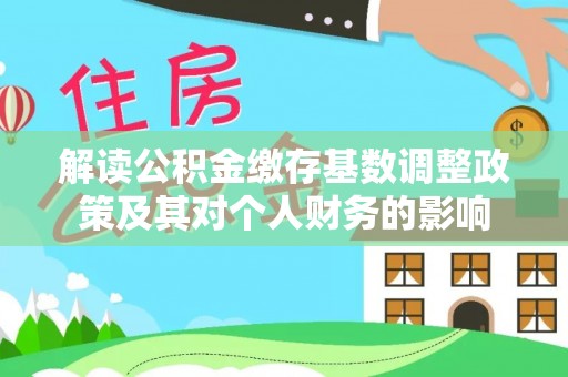 钟楼解读公积金缴存基数调整政策及其对个人财务的影响