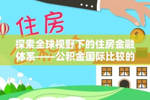 钟楼探索全球视野下的住房金融体系——公积金国际比较的深度解析