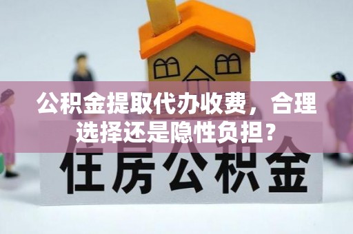 钟楼公积金提取代办收费，合理选择还是隐性负担？