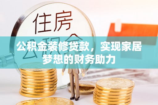 钟楼公积金装修贷款，实现家居梦想的财务助力