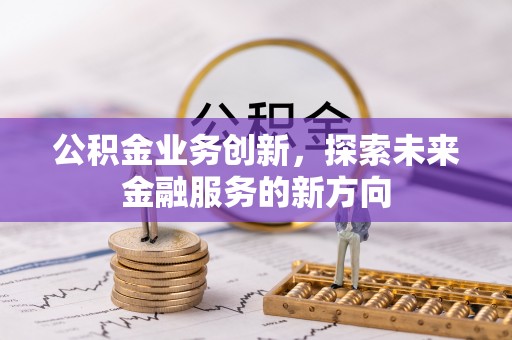 钟楼公积金业务创新，探索未来金融服务的新方向