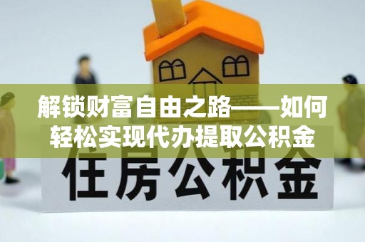 钟楼解锁财富自由之路——如何轻松实现代办提取公积金