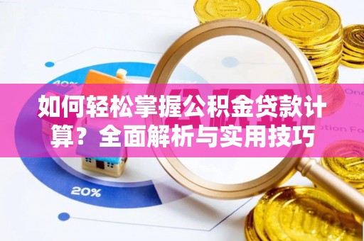 钟楼如何轻松掌握公积金贷款计算？全面解析与实用技巧