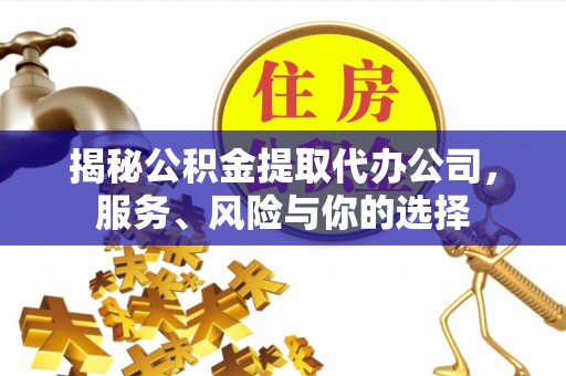 钟楼揭秘公积金提取代办公司，服务、风险与你的选择