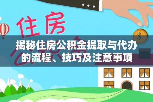 钟楼揭秘住房公积金提取与代办的流程、技巧及注意事项
