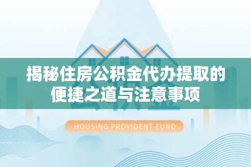 钟楼揭秘住房公积金代办提取的便捷之道与注意事项