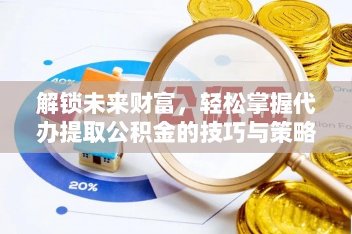 钟楼解锁未来财富，轻松掌握代办提取公积金的技巧与策略