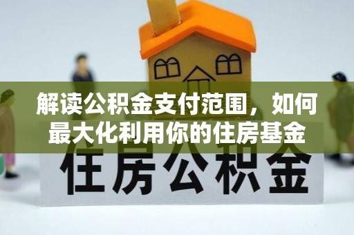 钟楼解读公积金支付范围，如何最大化利用你的住房基金