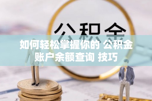 钟楼如何轻松掌握你的 公积金账户余额查询 技巧