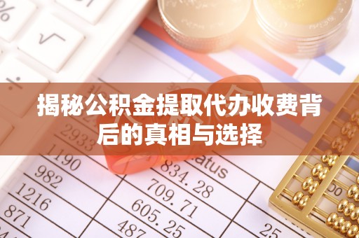 钟楼揭秘公积金提取代办收费背后的真相与选择