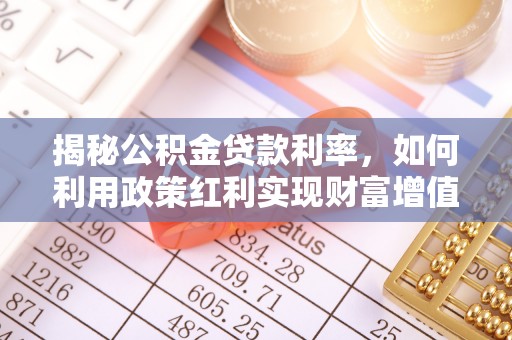钟楼揭秘公积金贷款利率，如何利用政策红利实现财富增值