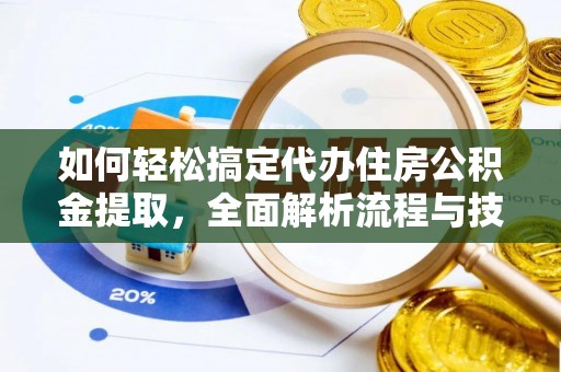 钟楼如何轻松搞定代办住房公积金提取，全面解析流程与技巧