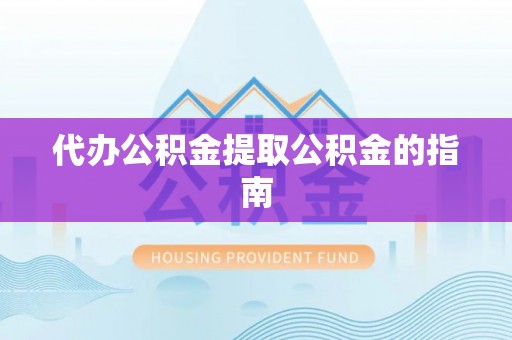钟楼代办公积金提取公积金的指南