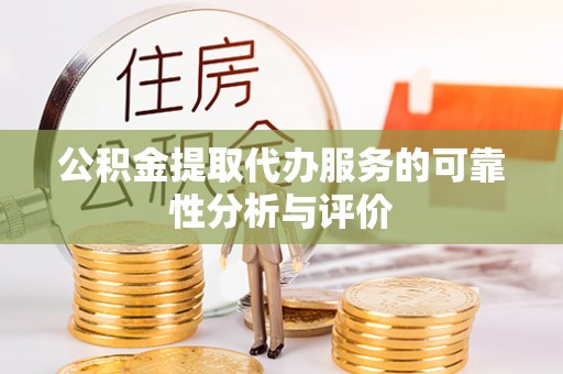 钟楼公积金提取代办服务的可靠性分析与评价