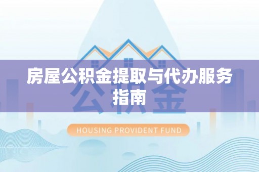钟楼房屋公积金提取与代办服务指南