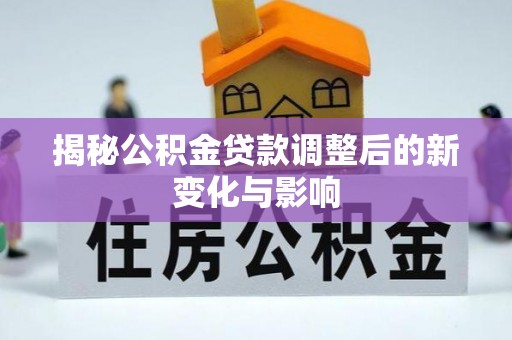 钟楼揭秘公积金贷款调整后的新变化与影响