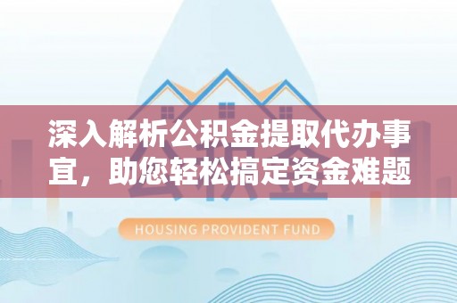 钟楼深入解析公积金提取代办事宜，助您轻松搞定资金难题