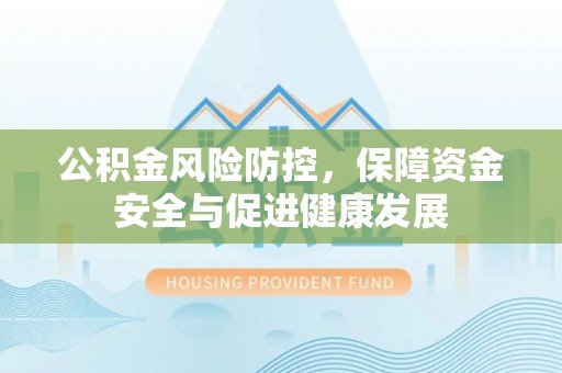 钟楼公积金风险防控，保障资金安全与促进健康发展