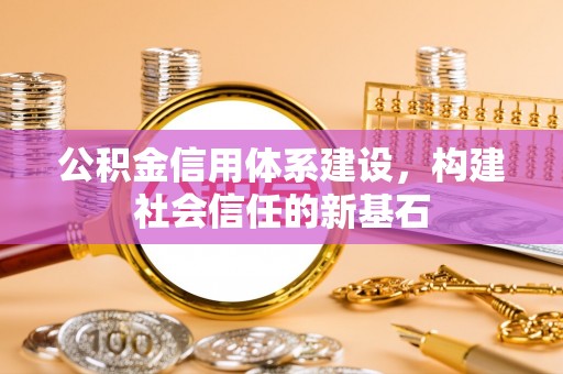 钟楼公积金信用体系建设，构建社会信任的新基石