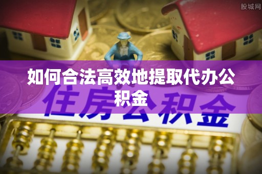 钟楼如何合法高效地提取代办公积金